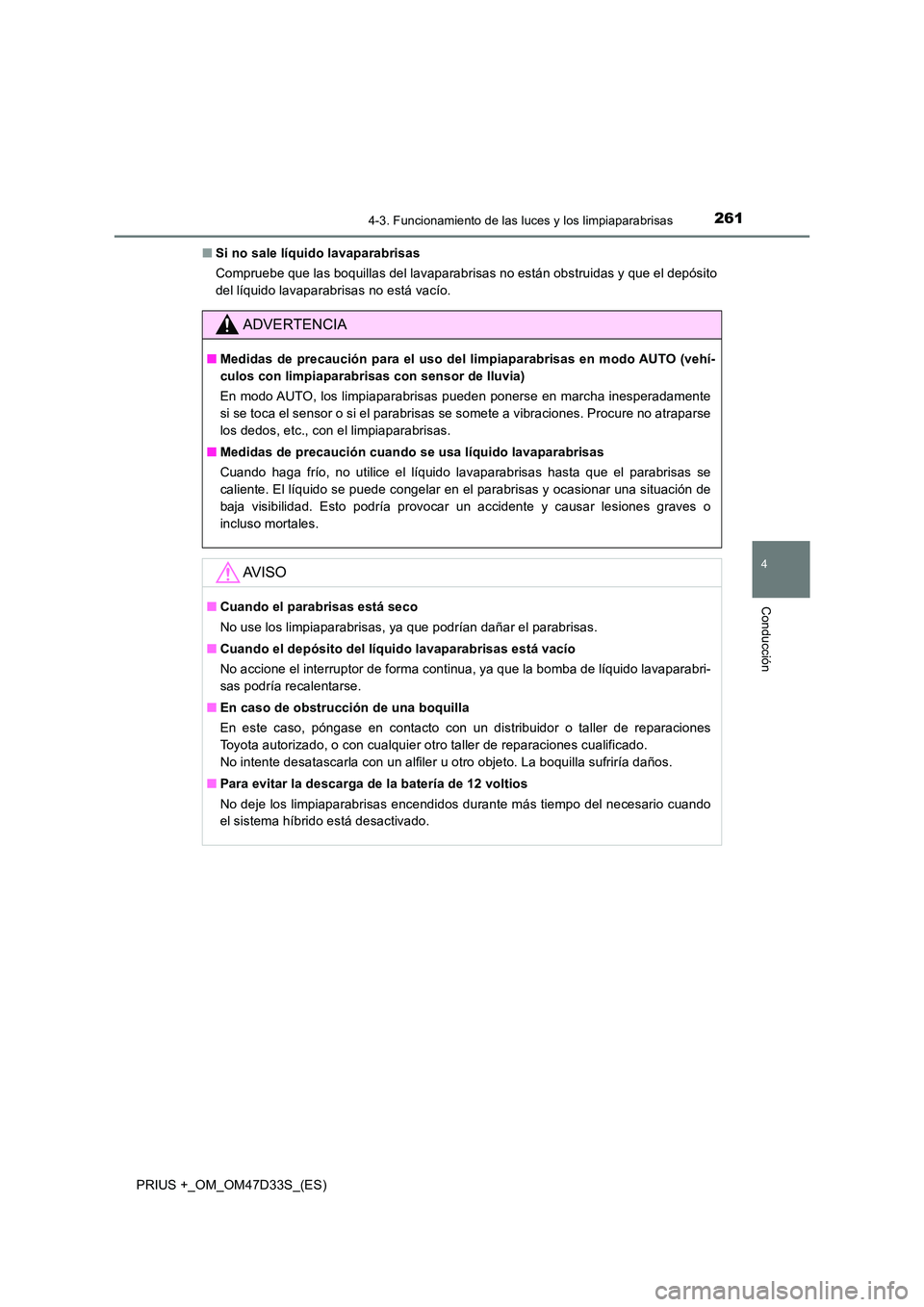 TOYOTA PRIUS PLUS 2019 Manual del propietario (in Spanish) 2614-3. Funcionamiento de las luces y los limpiaparabrisas
4
Conducción
PRIUS +_OM_OM47D33S_(ES)
■ Si no sale líquido lavaparabrisas
Compruebe que las boquillas del lavaparabrisas no están obst TOYOTA PRIUS PLUS 2019 Manual del propietario (in Spanish) 2614-3. Funcionamiento de las luces y los limpiaparabrisas
4
Conducción
PRIUS +_OM_OM47D33S_(ES)
■ Si no sale líquido lavaparabrisas
Compruebe que las boquillas del lavaparabrisas no están obst