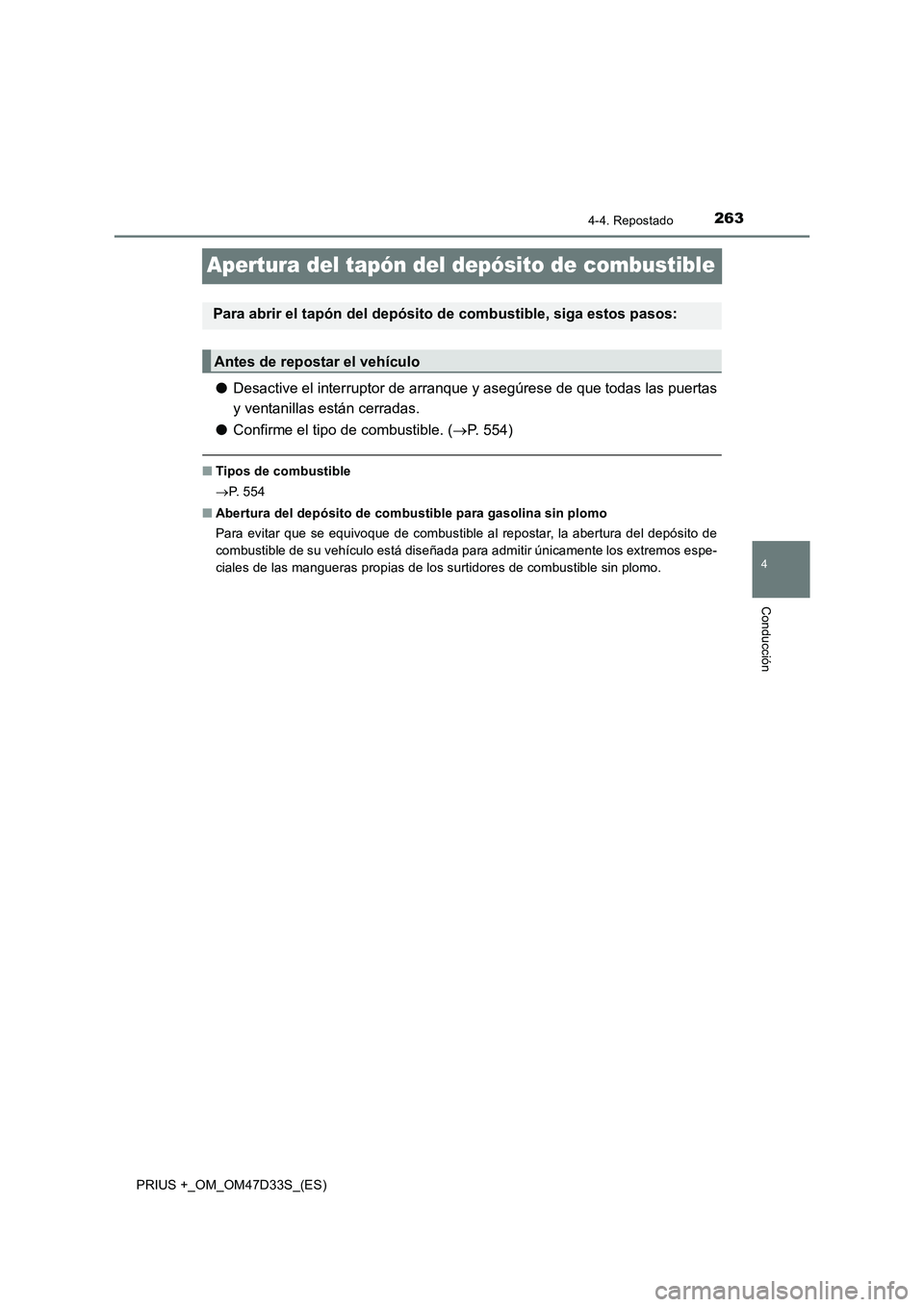 TOYOTA PRIUS PLUS 2019  Manual del propietario (in Spanish) 263
4
4-4. Repostado
Conducción
PRIUS +_OM_OM47D33S_(ES)
Apertura del tapón del depósito de combustible
●Desactive el interruptor de arranque y asegúrese de que todas las puertas
y ventanillas e