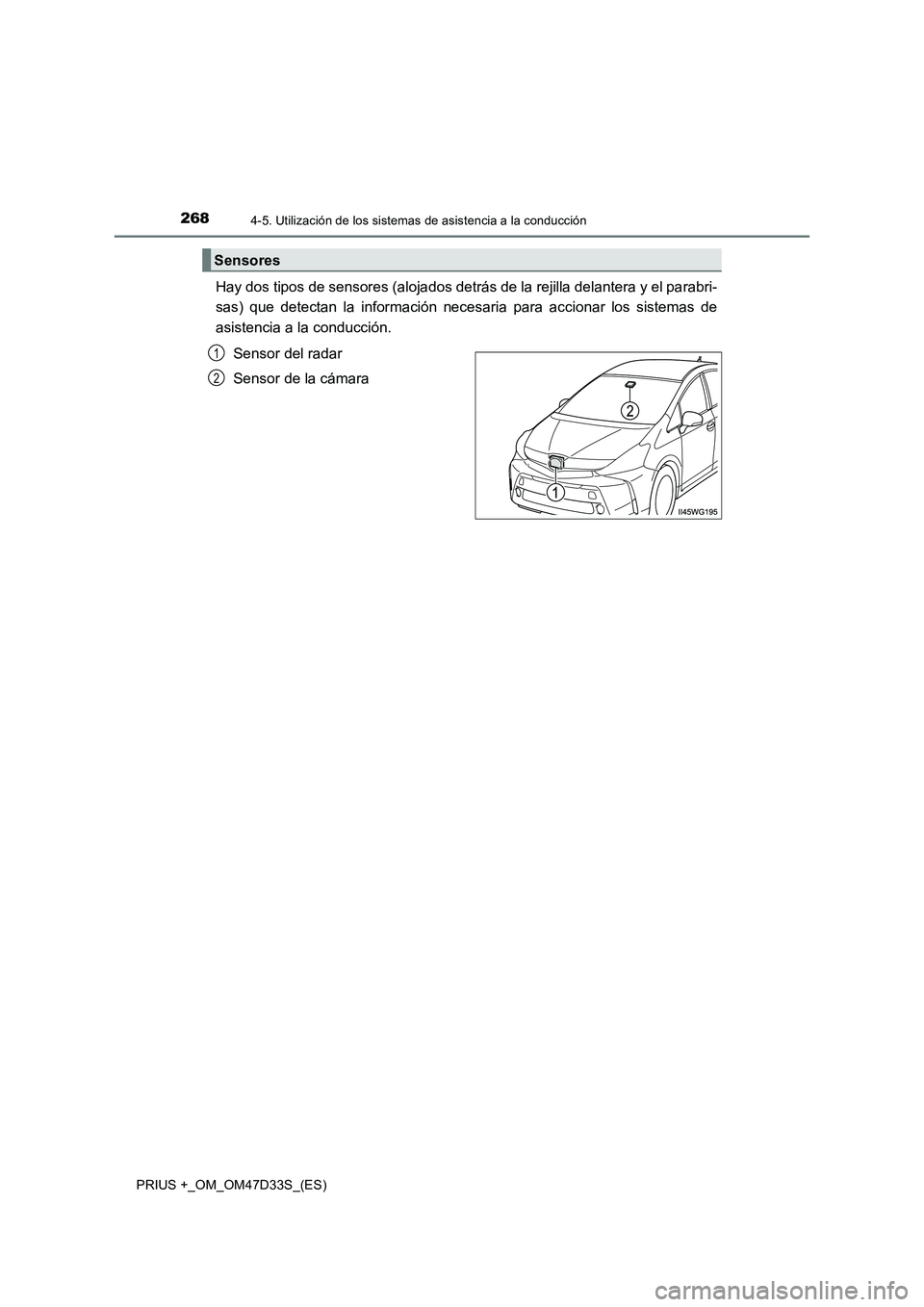 TOYOTA PRIUS PLUS 2019  Manual del propietario (in Spanish) 2684-5. Utilización de los sistemas de asistencia a la conducción
PRIUS +_OM_OM47D33S_(ES)
Hay dos tipos de sensores (alojados detrás de la rejilla delantera y el parabri-
sas) que detectan la info
