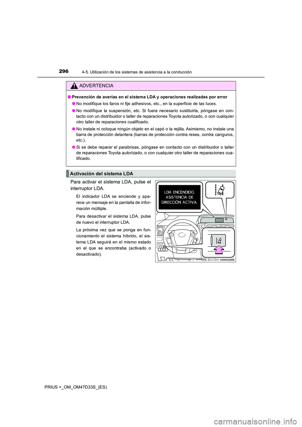 TOYOTA PRIUS PLUS 2019 Manual del propietario (in Spanish) 2964-5. Utilización de los sistemas de asistencia a la conducción
PRIUS +_OM_OM47D33S_(ES)
Para activar el sistema LDA, pulse el
interruptor LDA.
El indicador LDA se enciende y apa-
rece un mensaj TOYOTA PRIUS PLUS 2019 Manual del propietario (in Spanish) 2964-5. Utilización de los sistemas de asistencia a la conducción
PRIUS +_OM_OM47D33S_(ES)
Para activar el sistema LDA, pulse el
interruptor LDA.
El indicador LDA se enciende y apa-
rece un mensaj