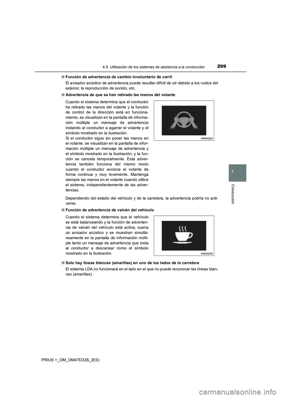 TOYOTA PRIUS PLUS 2019 Manual del propietario (in Spanish) 2994-5. Utilización de los sistemas de asistencia a la conducción
4
Conducción
PRIUS +_OM_OM47D33S_(ES)■Función de advertencia de cambio involuntario de carril
El avisador acústico de advertenc TOYOTA PRIUS PLUS 2019 Manual del propietario (in Spanish) 2994-5. Utilización de los sistemas de asistencia a la conducción
4
Conducción
PRIUS +_OM_OM47D33S_(ES)■Función de advertencia de cambio involuntario de carril
El avisador acústico de advertenc