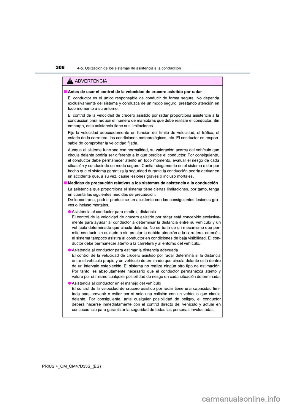 TOYOTA PRIUS PLUS 2019 Manual del propietario (in Spanish) 3084-5. Utilización de los sistemas de asistencia a la conducción
PRIUS +_OM_OM47D33S_(ES)
ADVERTENCIA
■Antes de usar el control de la velocidad de crucero asistido por radar
El conductor es el TOYOTA PRIUS PLUS 2019 Manual del propietario (in Spanish) 3084-5. Utilización de los sistemas de asistencia a la conducción
PRIUS +_OM_OM47D33S_(ES)
ADVERTENCIA
■Antes de usar el control de la velocidad de crucero asistido por radar
El conductor es el