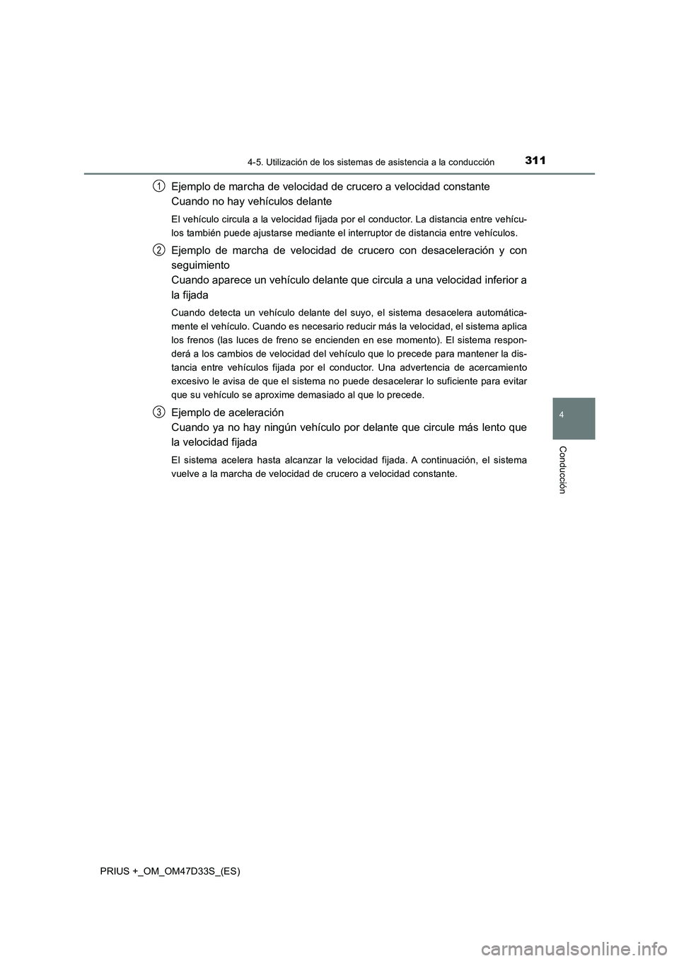 TOYOTA PRIUS PLUS 2019 Manual del propietario (in Spanish) 3114-5. Utilización de los sistemas de asistencia a la conducción
4
Conducción
PRIUS +_OM_OM47D33S_(ES)
Ejemplo de marcha de velocidad de crucero a velocidad constante
Cuando no hay vehículos dela TOYOTA PRIUS PLUS 2019 Manual del propietario (in Spanish) 3114-5. Utilización de los sistemas de asistencia a la conducción
4
Conducción
PRIUS +_OM_OM47D33S_(ES)
Ejemplo de marcha de velocidad de crucero a velocidad constante
Cuando no hay vehículos dela