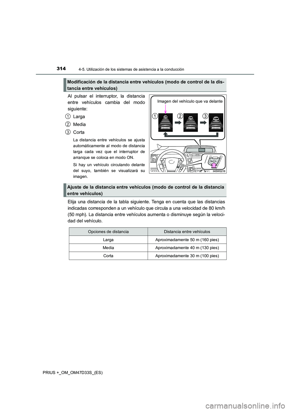 TOYOTA PRIUS PLUS 2019 Manual del propietario (in Spanish) 3144-5. Utilización de los sistemas de asistencia a la conducción
PRIUS +_OM_OM47D33S_(ES)
Al pulsar el interruptor, la distancia
entre vehículos cambia del modo
siguiente:
Larga
Media
Corta
La TOYOTA PRIUS PLUS 2019 Manual del propietario (in Spanish) 3144-5. Utilización de los sistemas de asistencia a la conducción
PRIUS +_OM_OM47D33S_(ES)
Al pulsar el interruptor, la distancia
entre vehículos cambia del modo
siguiente:
Larga
Media
Corta
La