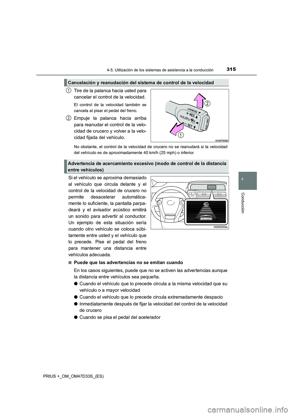 TOYOTA PRIUS PLUS 2019 Manual del propietario (in Spanish) 3154-5. Utilización de los sistemas de asistencia a la conducción
4
Conducción
PRIUS +_OM_OM47D33S_(ES)
Tire de la palanca hacia usted para
cancelar el control de la velocidad.
El control de la vel TOYOTA PRIUS PLUS 2019 Manual del propietario (in Spanish) 3154-5. Utilización de los sistemas de asistencia a la conducción
4
Conducción
PRIUS +_OM_OM47D33S_(ES)
Tire de la palanca hacia usted para
cancelar el control de la velocidad.
El control de la vel