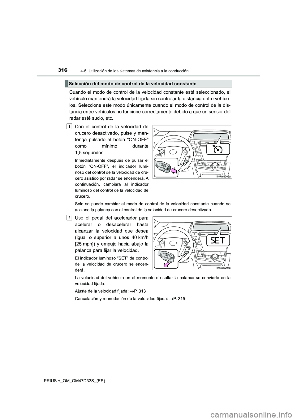 TOYOTA PRIUS PLUS 2019 Manual del propietario (in Spanish) 3164-5. Utilización de los sistemas de asistencia a la conducción
PRIUS +_OM_OM47D33S_(ES)
Cuando el modo de control de la velocidad constante está seleccionado, el
vehículo mantendrá la velocida TOYOTA PRIUS PLUS 2019 Manual del propietario (in Spanish) 3164-5. Utilización de los sistemas de asistencia a la conducción
PRIUS +_OM_OM47D33S_(ES)
Cuando el modo de control de la velocidad constante está seleccionado, el
vehículo mantendrá la velocida