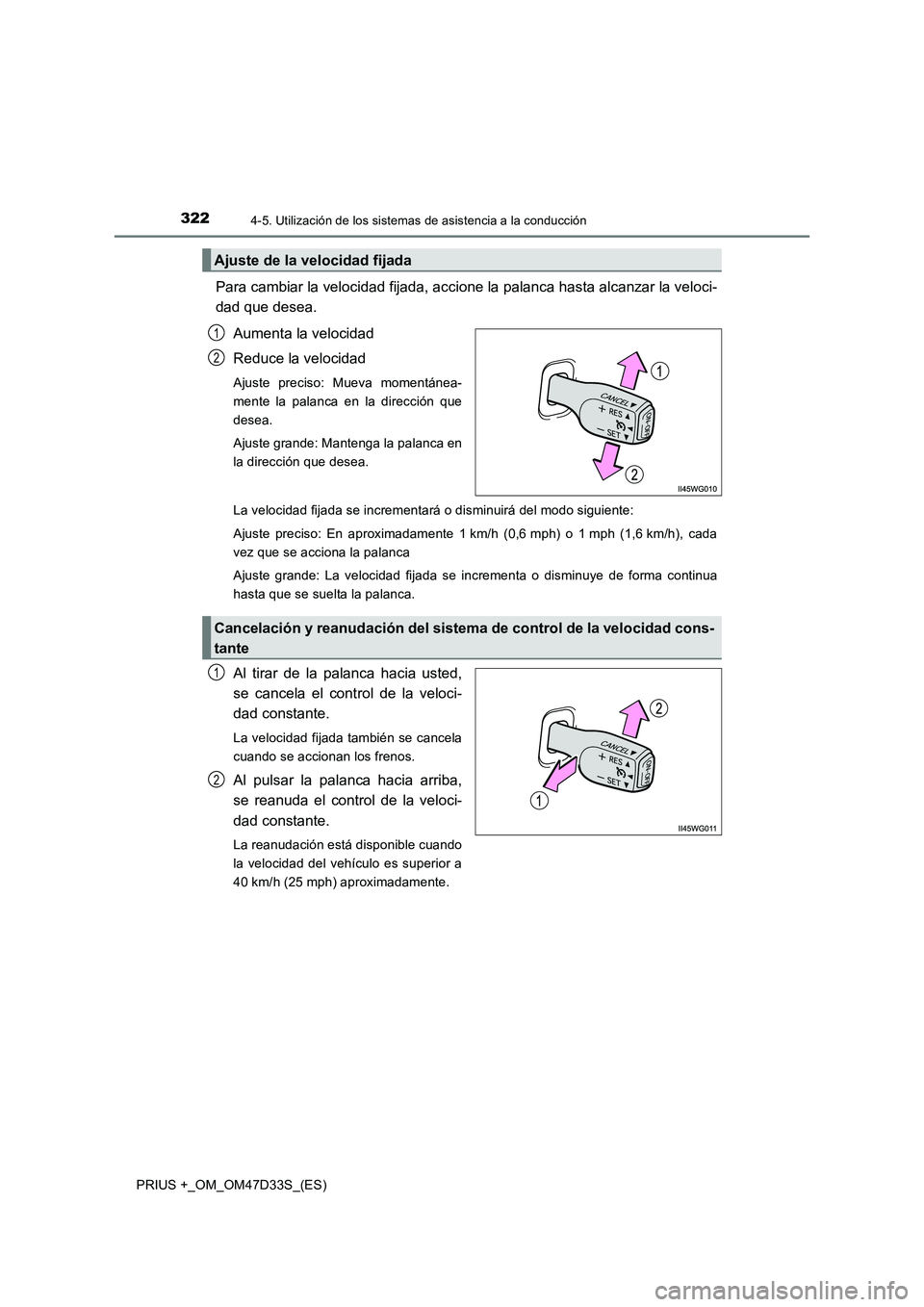 TOYOTA PRIUS PLUS 2019 Manual del propietario (in Spanish) 3224-5. Utilización de los sistemas de asistencia a la conducción
PRIUS +_OM_OM47D33S_(ES)
Para cambiar la velocidad fijada, accione la palanca hasta alcanzar la veloci-
dad que desea.
Aumenta la TOYOTA PRIUS PLUS 2019 Manual del propietario (in Spanish) 3224-5. Utilización de los sistemas de asistencia a la conducción
PRIUS +_OM_OM47D33S_(ES)
Para cambiar la velocidad fijada, accione la palanca hasta alcanzar la veloci-
dad que desea.
Aumenta la