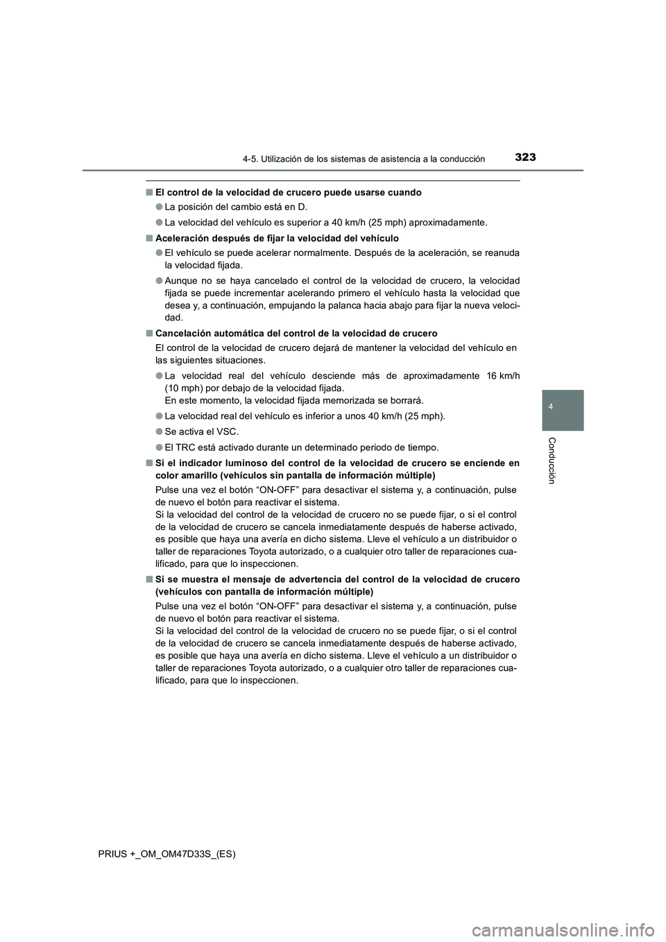 TOYOTA PRIUS PLUS 2019 Manual del propietario (in Spanish) 3234-5. Utilización de los sistemas de asistencia a la conducción
4
Conducción
PRIUS +_OM_OM47D33S_(ES)
■El control de la velocidad de crucero puede usarse cuando
●La posición del cambio está TOYOTA PRIUS PLUS 2019 Manual del propietario (in Spanish) 3234-5. Utilización de los sistemas de asistencia a la conducción
4
Conducción
PRIUS +_OM_OM47D33S_(ES)
■El control de la velocidad de crucero puede usarse cuando
●La posición del cambio está