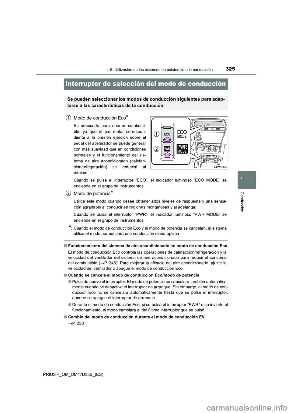 TOYOTA PRIUS PLUS 2019  Manual del propietario (in Spanish) 325
4
4-5. Utilización de los sistemas de asistencia a la conducción
Conducción
PRIUS +_OM_OM47D33S_(ES)
Interruptor de selección del modo de conducción
Modo de conducción Eco*
Es adecuado para 