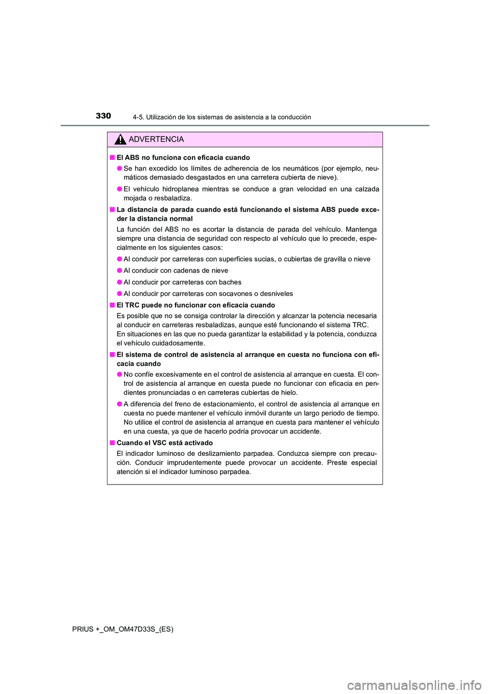 TOYOTA PRIUS PLUS 2019 Manual del propietario (in Spanish) 3304-5. Utilización de los sistemas de asistencia a la conducción
PRIUS +_OM_OM47D33S_(ES)
ADVERTENCIA
■El ABS no funciona con eficacia cuando
● Se han excedido los límites de adherencia de lo TOYOTA PRIUS PLUS 2019 Manual del propietario (in Spanish) 3304-5. Utilización de los sistemas de asistencia a la conducción
PRIUS +_OM_OM47D33S_(ES)
ADVERTENCIA
■El ABS no funciona con eficacia cuando
● Se han excedido los límites de adherencia de lo