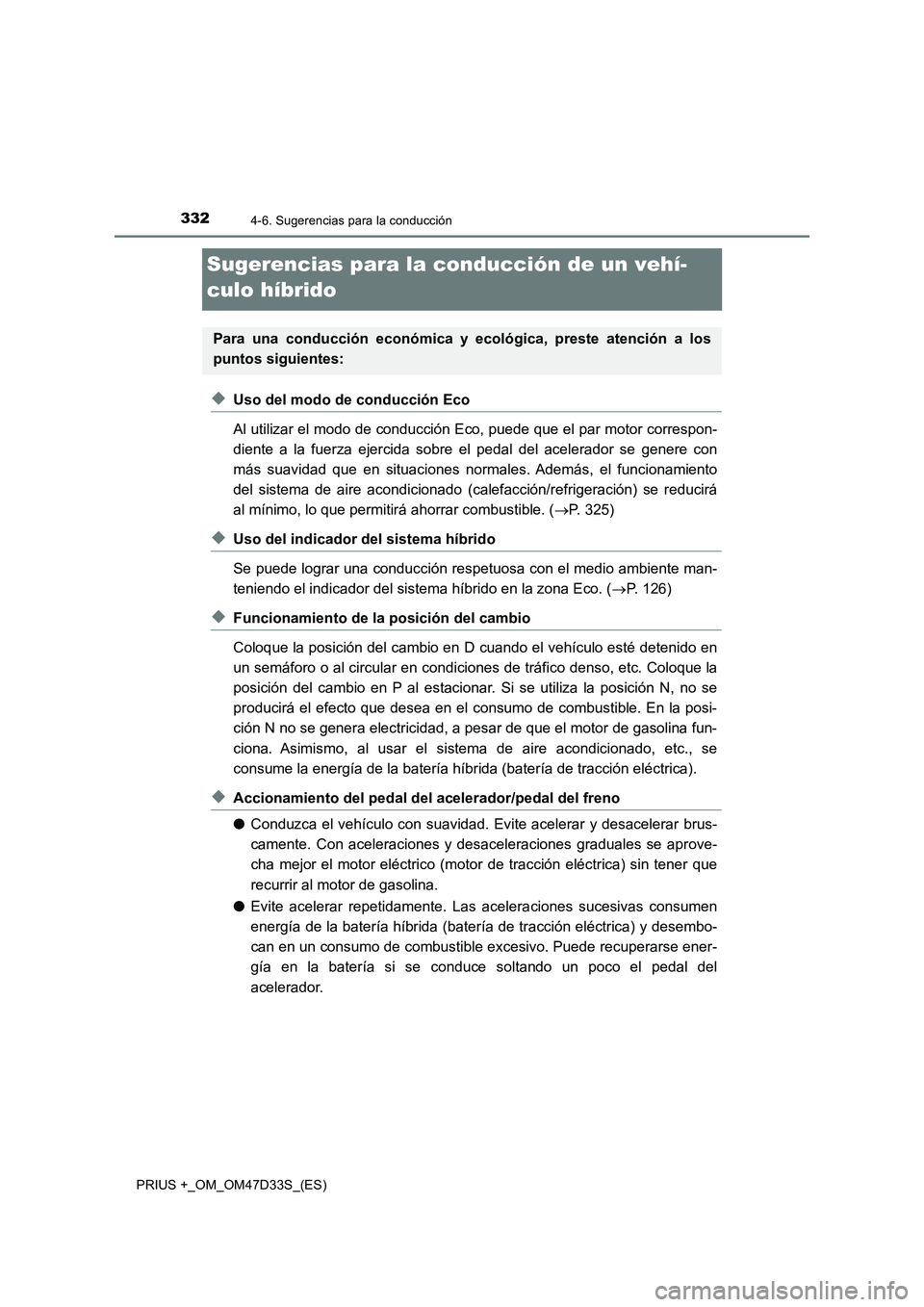 TOYOTA PRIUS PLUS 2019 Manual del propietario (in Spanish) 3324-6. Sugerencias para la conducción
PRIUS +_OM_OM47D33S_(ES)
Sugerencias para la conducción de un vehí-
culo híbrido
◆Uso del modo de conducción Eco
Al utilizar el modo de conducción Eco, p TOYOTA PRIUS PLUS 2019 Manual del propietario (in Spanish) 3324-6. Sugerencias para la conducción
PRIUS +_OM_OM47D33S_(ES)
Sugerencias para la conducción de un vehí-
culo híbrido
◆Uso del modo de conducción Eco
Al utilizar el modo de conducción Eco, p