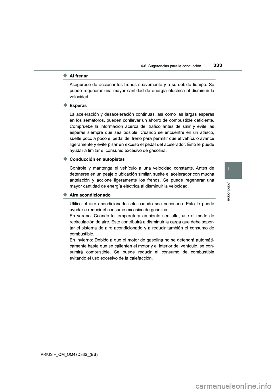 TOYOTA PRIUS PLUS 2019 Manual del propietario (in Spanish) 3334-6. Sugerencias para la conducción
4
Conducción
PRIUS +_OM_OM47D33S_(ES)
◆Al frenar
Asegúrese de accionar los frenos suavemente y a su debido tiempo. Se
puede regenerar una mayor cantidad de TOYOTA PRIUS PLUS 2019 Manual del propietario (in Spanish) 3334-6. Sugerencias para la conducción
4
Conducción
PRIUS +_OM_OM47D33S_(ES)
◆Al frenar
Asegúrese de accionar los frenos suavemente y a su debido tiempo. Se
puede regenerar una mayor cantidad de