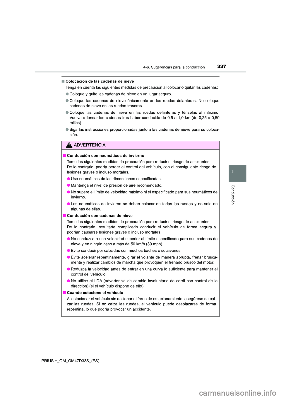 TOYOTA PRIUS PLUS 2019 Manual del propietario (in Spanish) 3374-6. Sugerencias para la conducción
4
Conducción
PRIUS +_OM_OM47D33S_(ES)
■Colocación de las cadenas de nieve
Tenga en cuenta las siguientes medidas de precaución al colocar o quitar las cad TOYOTA PRIUS PLUS 2019 Manual del propietario (in Spanish) 3374-6. Sugerencias para la conducción
4
Conducción
PRIUS +_OM_OM47D33S_(ES)
■Colocación de las cadenas de nieve
Tenga en cuenta las siguientes medidas de precaución al colocar o quitar las cad
