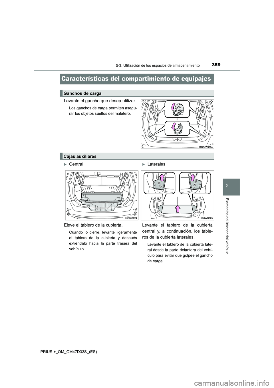 TOYOTA PRIUS PLUS 2019  Manual del propietario (in Spanish) 3595-3. Utilización de los espacios de almacenamiento
PRIUS +_OM_OM47D33S_(ES)
5
Elementos del interior del vehículo
Características del compartimiento de equipajes
Levante el gancho que desea util
