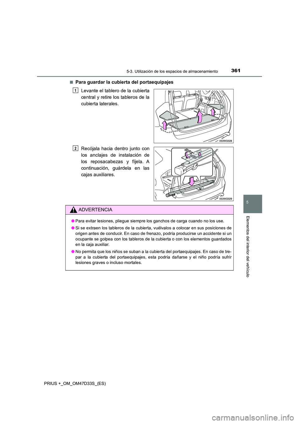 TOYOTA PRIUS PLUS 2019  Manual del propietario (in Spanish) 3615-3. Utilización de los espacios de almacenamiento
PRIUS +_OM_OM47D33S_(ES)
5
Elementos del interior del vehículo
■Para guardar la cubierta del portaequipajes 
Levante el tablero de la cubierta