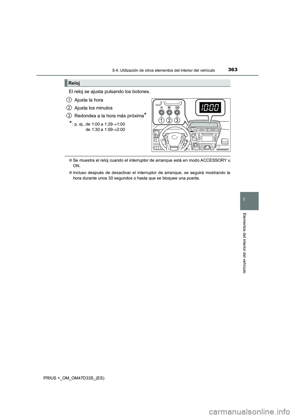 TOYOTA PRIUS PLUS 2019  Manual del propietario (in Spanish) 3635-4. Utilización de otros elementos del interior del vehículo
PRIUS +_OM_OM47D33S_(ES)
5
Elementos del interior del vehículo
El reloj se ajusta pulsando los botones. 
Ajusta la hora 
Ajusta los 