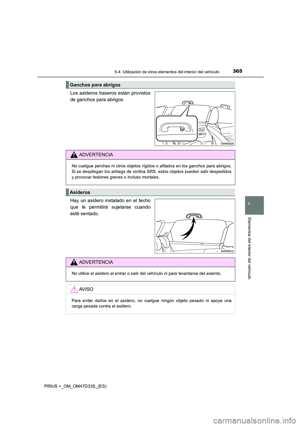 TOYOTA PRIUS PLUS 2019  Manual del propietario (in Spanish) 3655-4. Utilización de otros elementos del interior del vehículo
PRIUS +_OM_OM47D33S_(ES)
5
Elementos del interior del vehículo
Los asideros traseros están provistos 
de ganchos para abrigos. 
Hay