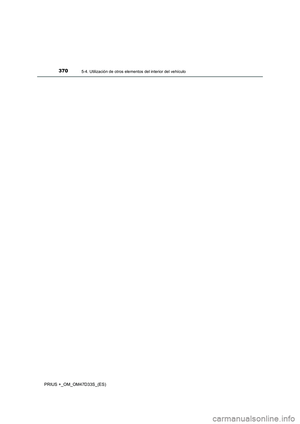 TOYOTA PRIUS PLUS 2019  Manual del propietario (in Spanish) 370
PRIUS +_OM_OM47D33S_(ES)
5-4. Utilización de otros elementos del interior del vehículo 