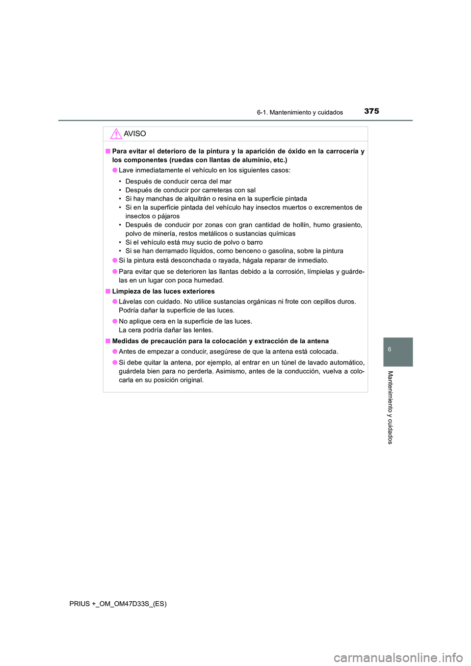 TOYOTA PRIUS PLUS 2019 Manual del propietario (in Spanish) 3756-1. Mantenimiento y cuidados
PRIUS +_OM_OM47D33S_(ES)
6
Mantenimiento y cuidados
AV I S O
■Para evitar el deterioro de la pintura y la aparición de óxido en la carrocería y
los componentes ( TOYOTA PRIUS PLUS 2019 Manual del propietario (in Spanish) 3756-1. Mantenimiento y cuidados
PRIUS +_OM_OM47D33S_(ES)
6
Mantenimiento y cuidados
AV I S O
■Para evitar el deterioro de la pintura y la aparición de óxido en la carrocería y
los componentes (