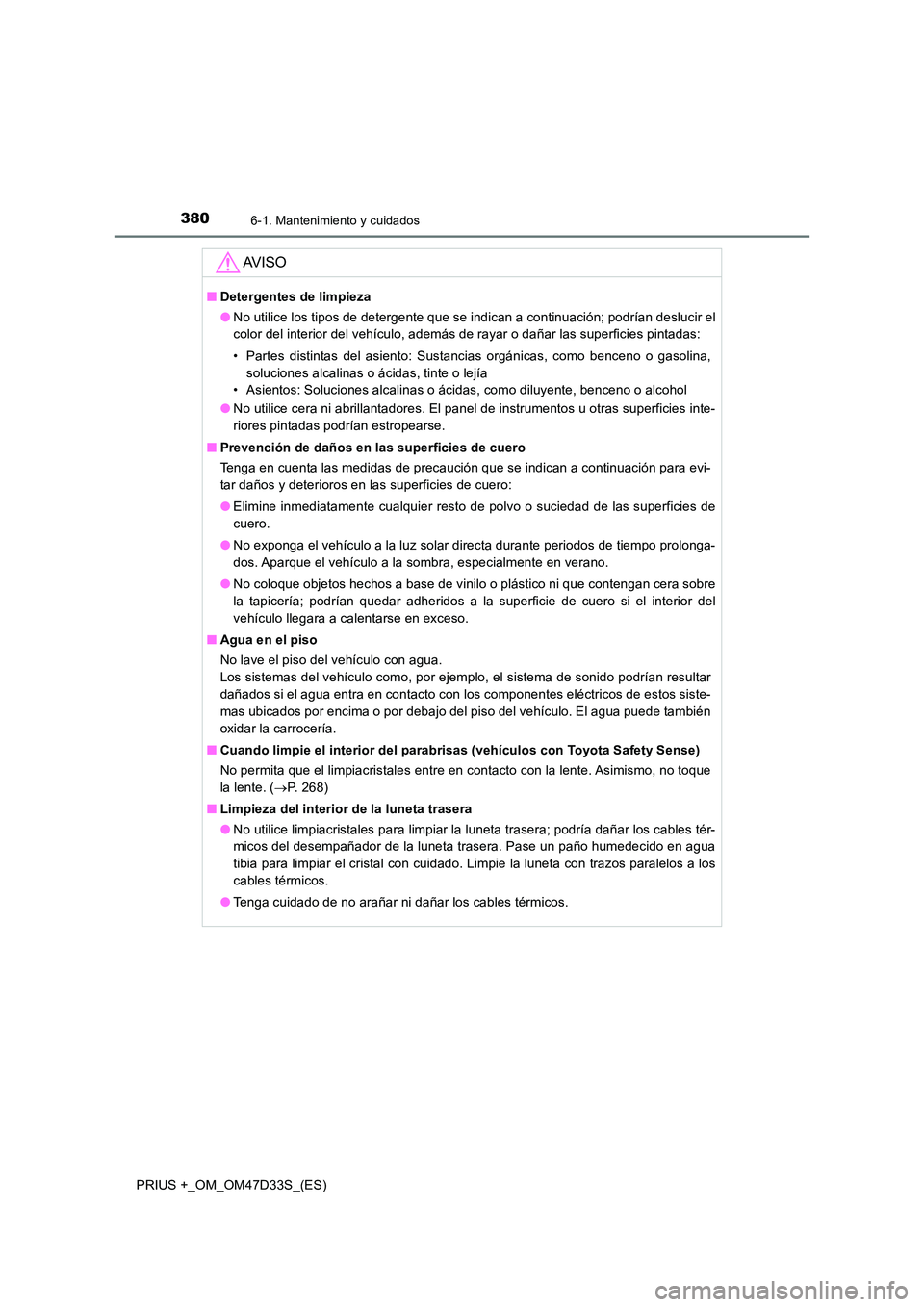 TOYOTA PRIUS PLUS 2019 Manual del propietario (in Spanish) 3806-1. Mantenimiento y cuidados
PRIUS +_OM_OM47D33S_(ES)
AV I S O
■Detergentes de limpieza
● No utilice los tipos de detergente que se indican a continuación; podrían deslucir el
color del in TOYOTA PRIUS PLUS 2019 Manual del propietario (in Spanish) 3806-1. Mantenimiento y cuidados
PRIUS +_OM_OM47D33S_(ES)
AV I S O
■Detergentes de limpieza
● No utilice los tipos de detergente que se indican a continuación; podrían deslucir el
color del in