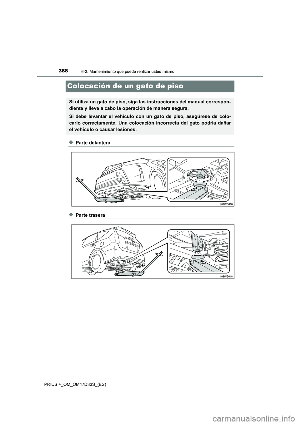 TOYOTA PRIUS PLUS 2019  Manual del propietario (in Spanish) 3886-3. Mantenimiento que puede realizar usted mismo
PRIUS +_OM_OM47D33S_(ES)
Colocación de un gato de piso
◆Parte delantera
◆Parte trasera
Si utiliza un gato de piso, siga las instrucciones del 