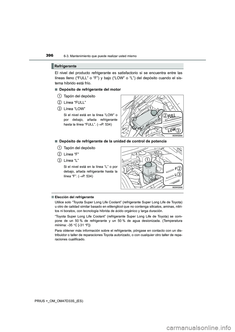 TOYOTA PRIUS PLUS 2019 Manual del propietario (in Spanish) 3966-3. Mantenimiento que puede realizar usted mismo
PRIUS +_OM_OM47D33S_(ES)
El nivel del producto refrigerante es satisfactorio si se encuentra entre las
líneas lleno (“FULL” o “F”) y bajo TOYOTA PRIUS PLUS 2019 Manual del propietario (in Spanish) 3966-3. Mantenimiento que puede realizar usted mismo
PRIUS +_OM_OM47D33S_(ES)
El nivel del producto refrigerante es satisfactorio si se encuentra entre las
líneas lleno (“FULL” o “F”) y bajo
