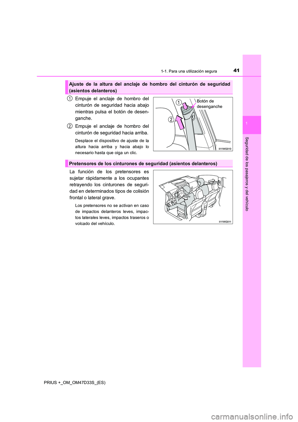 TOYOTA PRIUS PLUS 2019  Manual del propietario (in Spanish) 411-1. Para una utilización segura
1
PRIUS +_OM_OM47D33S_(ES)
Seguridad de los pasajeros y del vehículo
Empuje el anclaje de hombro del 
cinturón de seguridad hacia abajo 
mientras pulsa el botón 