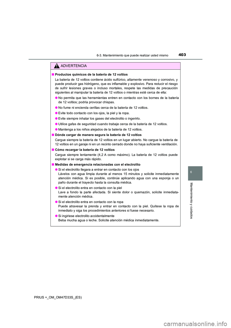 TOYOTA PRIUS PLUS 2019 Manual del propietario (in Spanish) 4036-3. Mantenimiento que puede realizar usted mismo
PRIUS +_OM_OM47D33S_(ES)
6
Mantenimiento y cuidados
ADVERTENCIA
■Productos químicos de la batería de 12 voltios
La batería de 12 voltios cont TOYOTA PRIUS PLUS 2019 Manual del propietario (in Spanish) 4036-3. Mantenimiento que puede realizar usted mismo
PRIUS +_OM_OM47D33S_(ES)
6
Mantenimiento y cuidados
ADVERTENCIA
■Productos químicos de la batería de 12 voltios
La batería de 12 voltios cont