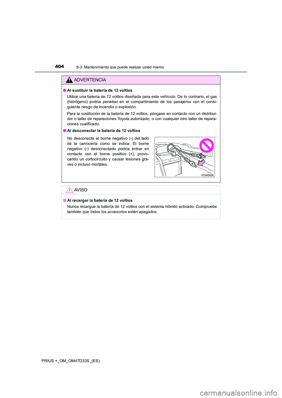 TOYOTA PRIUS PLUS 2019 Manual del propietario (in Spanish) 4046-3. Mantenimiento que puede realizar usted mismo
PRIUS +_OM_OM47D33S_(ES)
ADVERTENCIA
■Al sustituir la batería de 12 voltios
Utilice una batería de 12 voltios diseñada para este vehículo. D TOYOTA PRIUS PLUS 2019 Manual del propietario (in Spanish) 4046-3. Mantenimiento que puede realizar usted mismo
PRIUS +_OM_OM47D33S_(ES)
ADVERTENCIA
■Al sustituir la batería de 12 voltios
Utilice una batería de 12 voltios diseñada para este vehículo. D