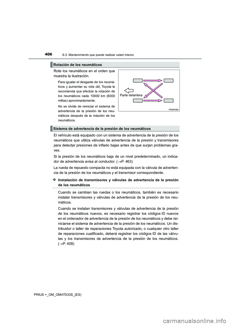 TOYOTA PRIUS PLUS 2019 Manual del propietario (in Spanish) 4066-3. Mantenimiento que puede realizar usted mismo
PRIUS +_OM_OM47D33S_(ES)
Rote los neumáticos en el orden que
muestra la ilustración.
Para igualar el desgaste de los neumá-
ticos y aumentar su TOYOTA PRIUS PLUS 2019 Manual del propietario (in Spanish) 4066-3. Mantenimiento que puede realizar usted mismo
PRIUS +_OM_OM47D33S_(ES)
Rote los neumáticos en el orden que
muestra la ilustración.
Para igualar el desgaste de los neumá-
ticos y aumentar su