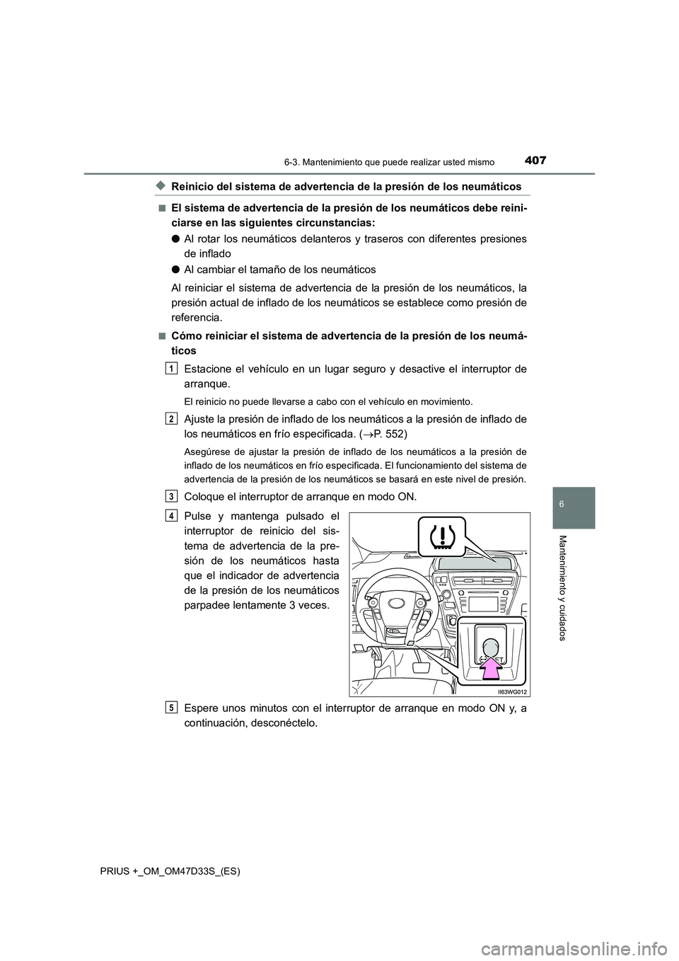 TOYOTA PRIUS PLUS 2019 Manual del propietario (in Spanish) 4076-3. Mantenimiento que puede realizar usted mismo
PRIUS +_OM_OM47D33S_(ES)
6
Mantenimiento y cuidados
◆Reinicio del sistema de advertencia de la presión de los neumáticos
■El sistema de adver TOYOTA PRIUS PLUS 2019 Manual del propietario (in Spanish) 4076-3. Mantenimiento que puede realizar usted mismo
PRIUS +_OM_OM47D33S_(ES)
6
Mantenimiento y cuidados
◆Reinicio del sistema de advertencia de la presión de los neumáticos
■El sistema de adver