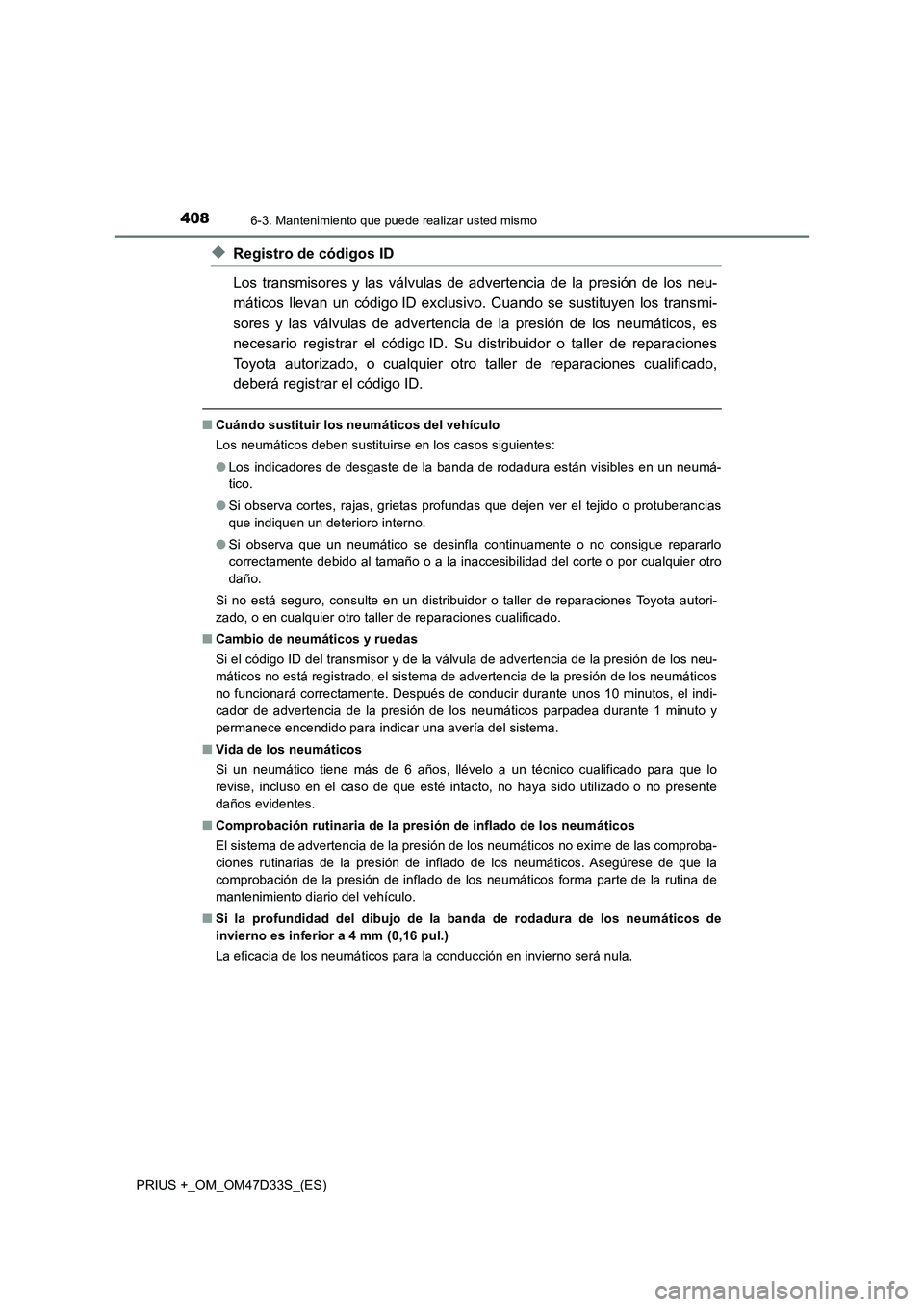 TOYOTA PRIUS PLUS 2019 Manual del propietario (in Spanish) 4086-3. Mantenimiento que puede realizar usted mismo
PRIUS +_OM_OM47D33S_(ES)
◆Registro de códigos ID
Los transmisores y las válvulas de advertencia de la presión de los neu-
máticos llevan un c TOYOTA PRIUS PLUS 2019 Manual del propietario (in Spanish) 4086-3. Mantenimiento que puede realizar usted mismo
PRIUS +_OM_OM47D33S_(ES)
◆Registro de códigos ID
Los transmisores y las válvulas de advertencia de la presión de los neu-
máticos llevan un c