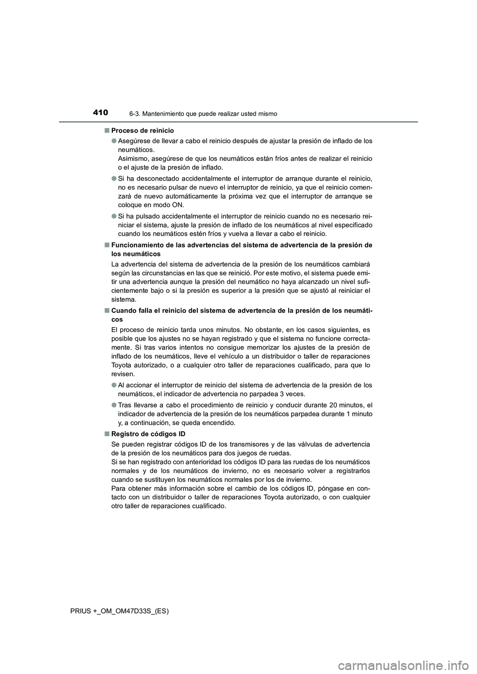 TOYOTA PRIUS PLUS 2019 Manual del propietario (in Spanish) 4106-3. Mantenimiento que puede realizar usted mismo
PRIUS +_OM_OM47D33S_(ES)■Proceso de reinicio
●Asegúrese de llevar a cabo el reinicio después de ajustar la presión de inflado de los
neumát TOYOTA PRIUS PLUS 2019 Manual del propietario (in Spanish) 4106-3. Mantenimiento que puede realizar usted mismo
PRIUS +_OM_OM47D33S_(ES)■Proceso de reinicio
●Asegúrese de llevar a cabo el reinicio después de ajustar la presión de inflado de los
neumát