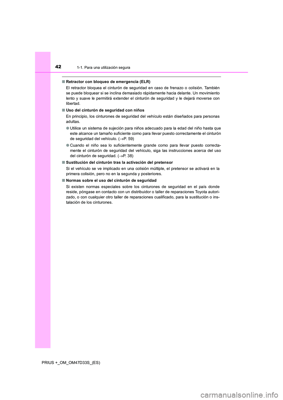 TOYOTA PRIUS PLUS 2019 Manual del propietario (in Spanish) 421-1. Para una utilización segura
PRIUS +_OM_OM47D33S_(ES)
■Retractor con bloqueo de emergencia (ELR)
El retractor bloquea el cinturón de seguridad en caso de frenazo o colisión. También
se p TOYOTA PRIUS PLUS 2019 Manual del propietario (in Spanish) 421-1. Para una utilización segura
PRIUS +_OM_OM47D33S_(ES)
■Retractor con bloqueo de emergencia (ELR)
El retractor bloquea el cinturón de seguridad en caso de frenazo o colisión. También
se p
