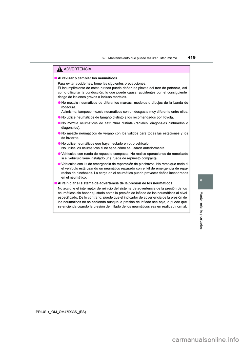 TOYOTA PRIUS PLUS 2019  Manual del propietario (in Spanish) 4196-3. Mantenimiento que puede realizar usted mismo
PRIUS +_OM_OM47D33S_(ES)
6
Mantenimiento y cuidados
ADVERTENCIA
■Al revisar o cambiar los neumáticos 
Para evitar accidentes, tome las siguiente