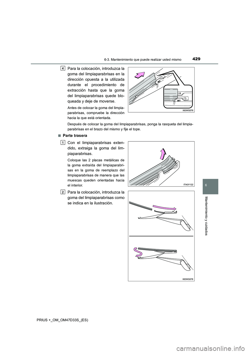 TOYOTA PRIUS PLUS 2019  Manual del propietario (in Spanish) 4296-3. Mantenimiento que puede realizar usted mismo
PRIUS +_OM_OM47D33S_(ES)
6
Mantenimiento y cuidados
Para la colocación, introduzca la
goma del limpiaparabrisas en la
dirección opuesta a la util
