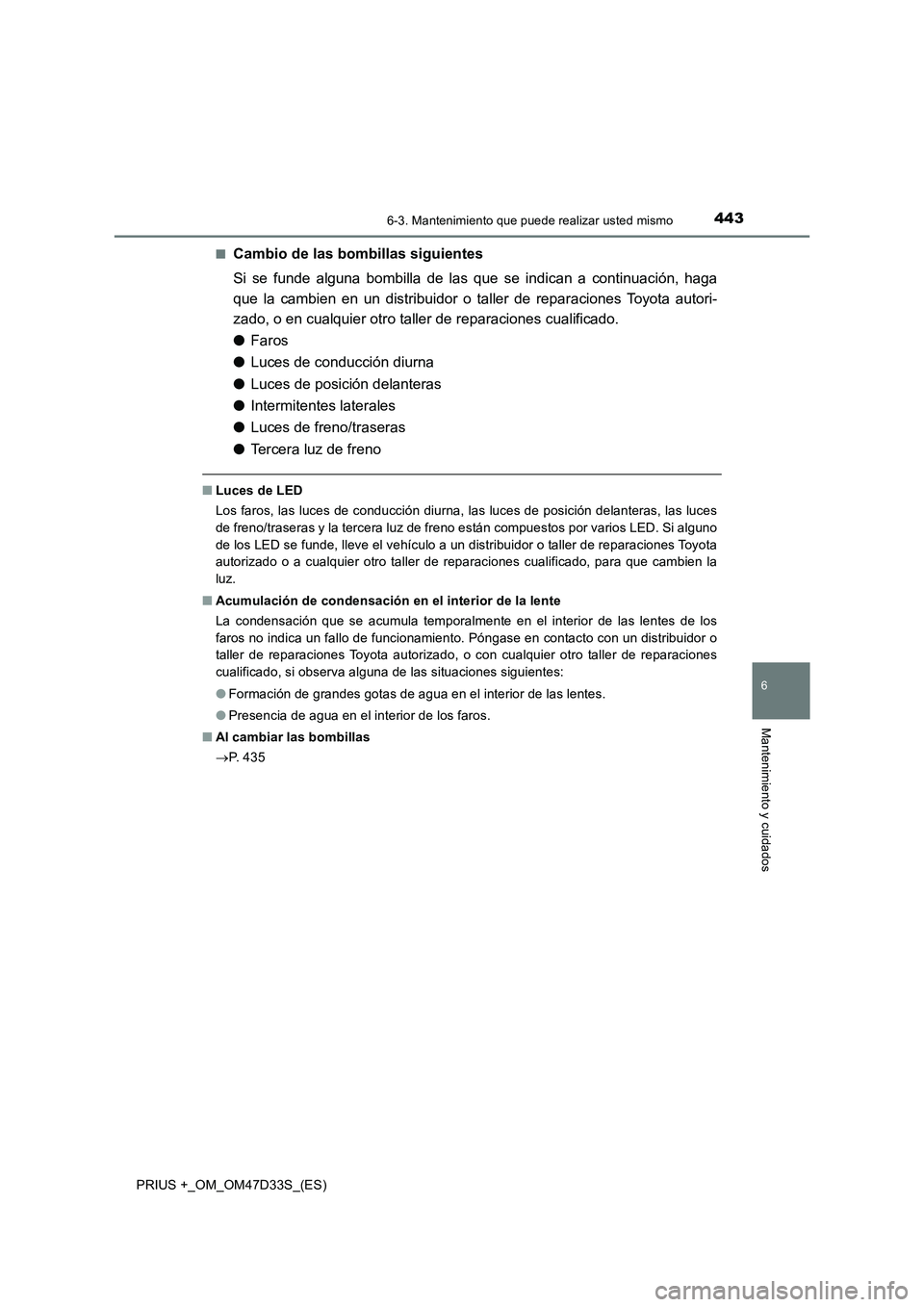 TOYOTA PRIUS PLUS 2019 Manual del propietario (in Spanish) 4436-3. Mantenimiento que puede realizar usted mismo
PRIUS +_OM_OM47D33S_(ES)
6
Mantenimiento y cuidados
■Cambio de las bombillas siguientes
Si se funde alguna bombilla de las que se indican a conti TOYOTA PRIUS PLUS 2019 Manual del propietario (in Spanish) 4436-3. Mantenimiento que puede realizar usted mismo
PRIUS +_OM_OM47D33S_(ES)
6
Mantenimiento y cuidados
■Cambio de las bombillas siguientes
Si se funde alguna bombilla de las que se indican a conti