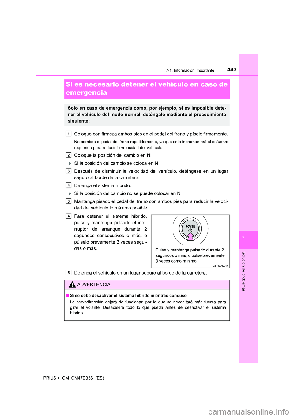 TOYOTA PRIUS PLUS 2019 Manual del propietario (in Spanish) 4477-1. Información importante
PRIUS +_OM_OM47D33S_(ES)
7
Solución de problemas
Si es necesario detener el vehículo en caso de
emergencia
Coloque con firmeza ambos pies en el pedal del freno y p TOYOTA PRIUS PLUS 2019 Manual del propietario (in Spanish) 4477-1. Información importante
PRIUS +_OM_OM47D33S_(ES)
7
Solución de problemas
Si es necesario detener el vehículo en caso de
emergencia
Coloque con firmeza ambos pies en el pedal del freno y p