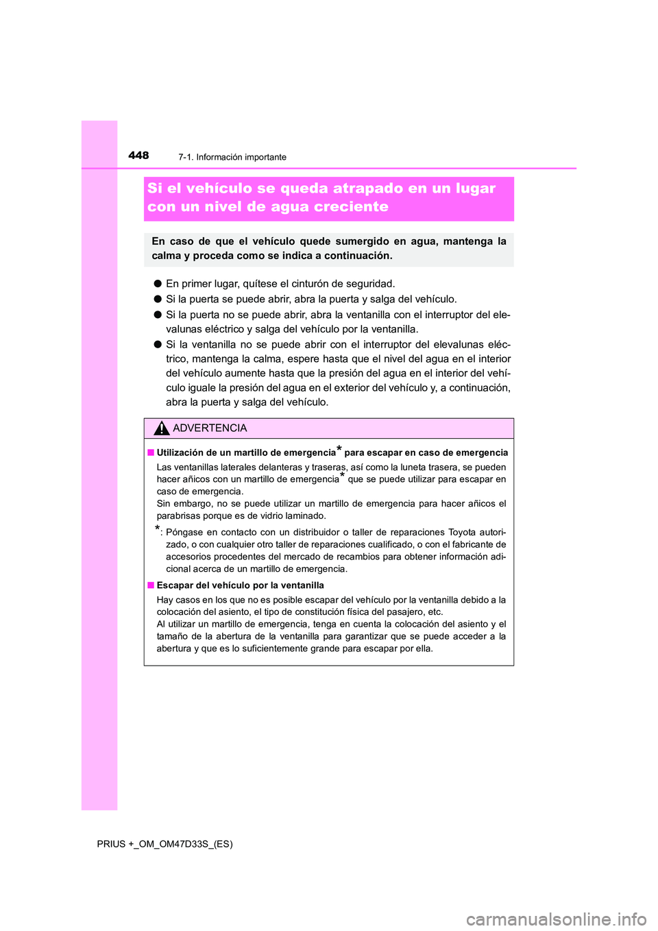 TOYOTA PRIUS PLUS 2019 Manual del propietario (in Spanish) 4487-1. Información importante
PRIUS +_OM_OM47D33S_(ES)
Si el vehículo se queda atrapado en un lugar
con un nivel de agua creciente
● En primer lugar, quítese el cinturón de seguridad.
● Si TOYOTA PRIUS PLUS 2019 Manual del propietario (in Spanish) 4487-1. Información importante
PRIUS +_OM_OM47D33S_(ES)
Si el vehículo se queda atrapado en un lugar
con un nivel de agua creciente
● En primer lugar, quítese el cinturón de seguridad.
● Si