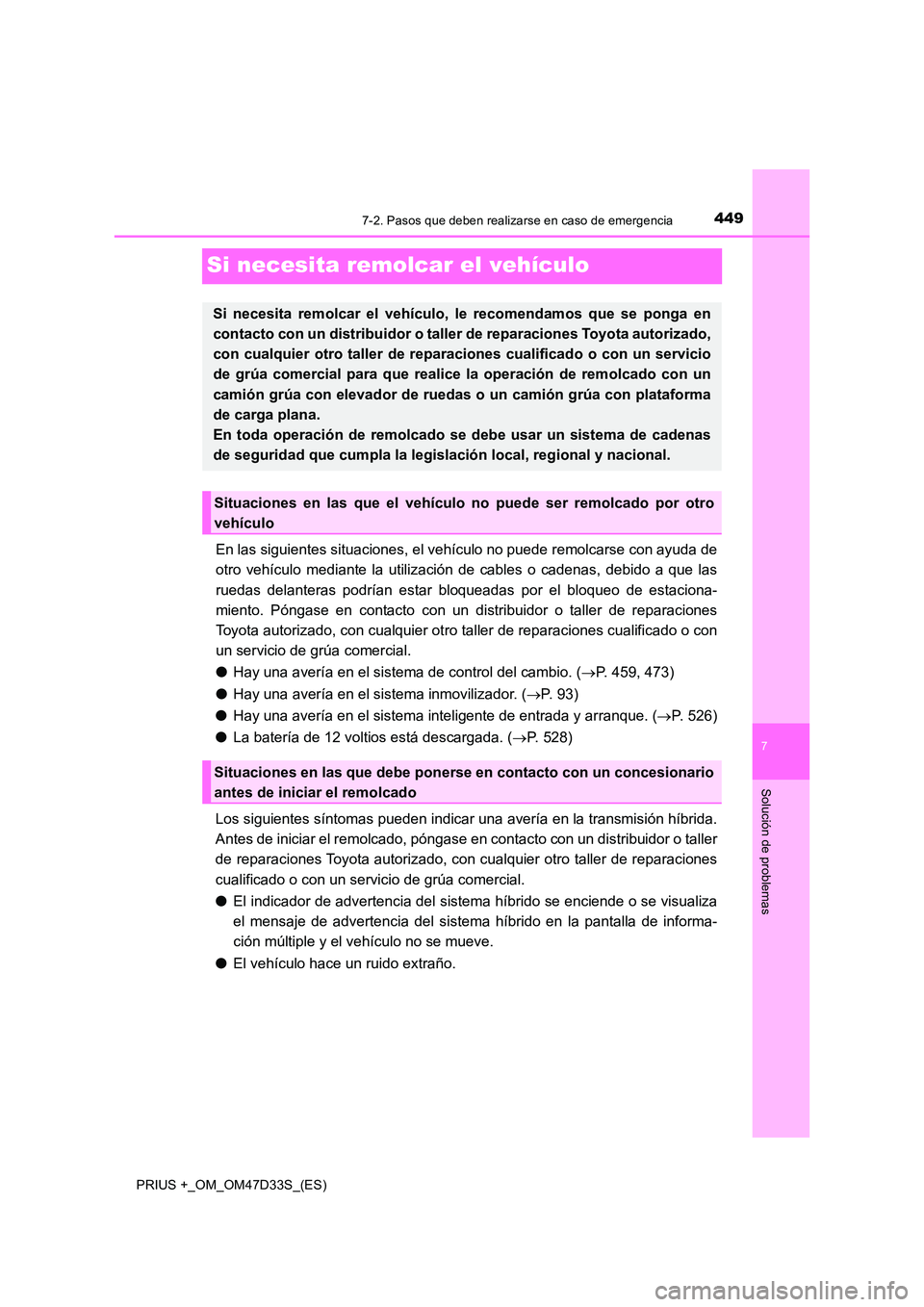 TOYOTA PRIUS PLUS 2019 Manual del propietario (in Spanish) 4497-2. Pasos que deben realizarse en caso de emergencia
PRIUS +_OM_OM47D33S_(ES)
7
Solución de problemas
Si necesita remolcar el vehículo
En las siguientes situaciones, el vehículo no puede remolc TOYOTA PRIUS PLUS 2019 Manual del propietario (in Spanish) 4497-2. Pasos que deben realizarse en caso de emergencia
PRIUS +_OM_OM47D33S_(ES)
7
Solución de problemas
Si necesita remolcar el vehículo
En las siguientes situaciones, el vehículo no puede remolc