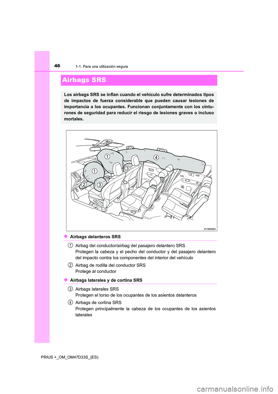 TOYOTA PRIUS PLUS 2019  Manual del propietario (in Spanish) 461-1. Para una utilización segura
PRIUS +_OM_OM47D33S_(ES)
Airbags SRS
◆Airbags delanteros SRS 
Airbag del conductor/airbag del pasajero delantero SRS  
Protegen la cabeza y el pecho del  conducto