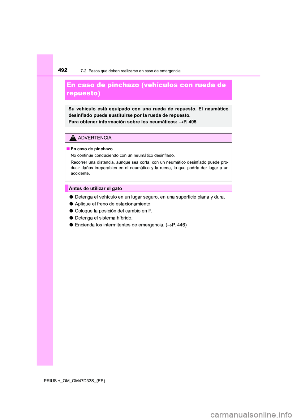 TOYOTA PRIUS PLUS 2019  Manual del propietario (in Spanish) 4927-2. Pasos que deben realizarse en caso de emergencia
PRIUS +_OM_OM47D33S_(ES)
En caso de pinchazo (vehículos con rueda de  
repuesto)
● Detenga el vehículo en un lugar seguro, en una superfici