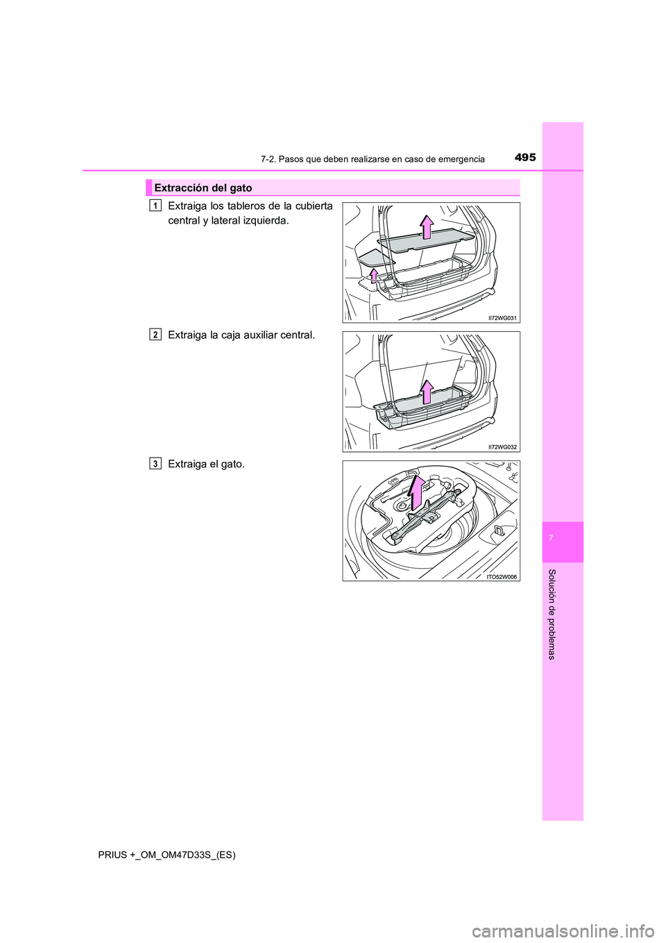 TOYOTA PRIUS PLUS 2019  Manual del propietario (in Spanish) 4957-2. Pasos que deben realizarse en caso de emergencia
PRIUS +_OM_OM47D33S_(ES)
7
Solución de problemas
Extraiga los tableros de la cubierta 
central y lateral izquierda. 
Extraiga la caja auxiliar