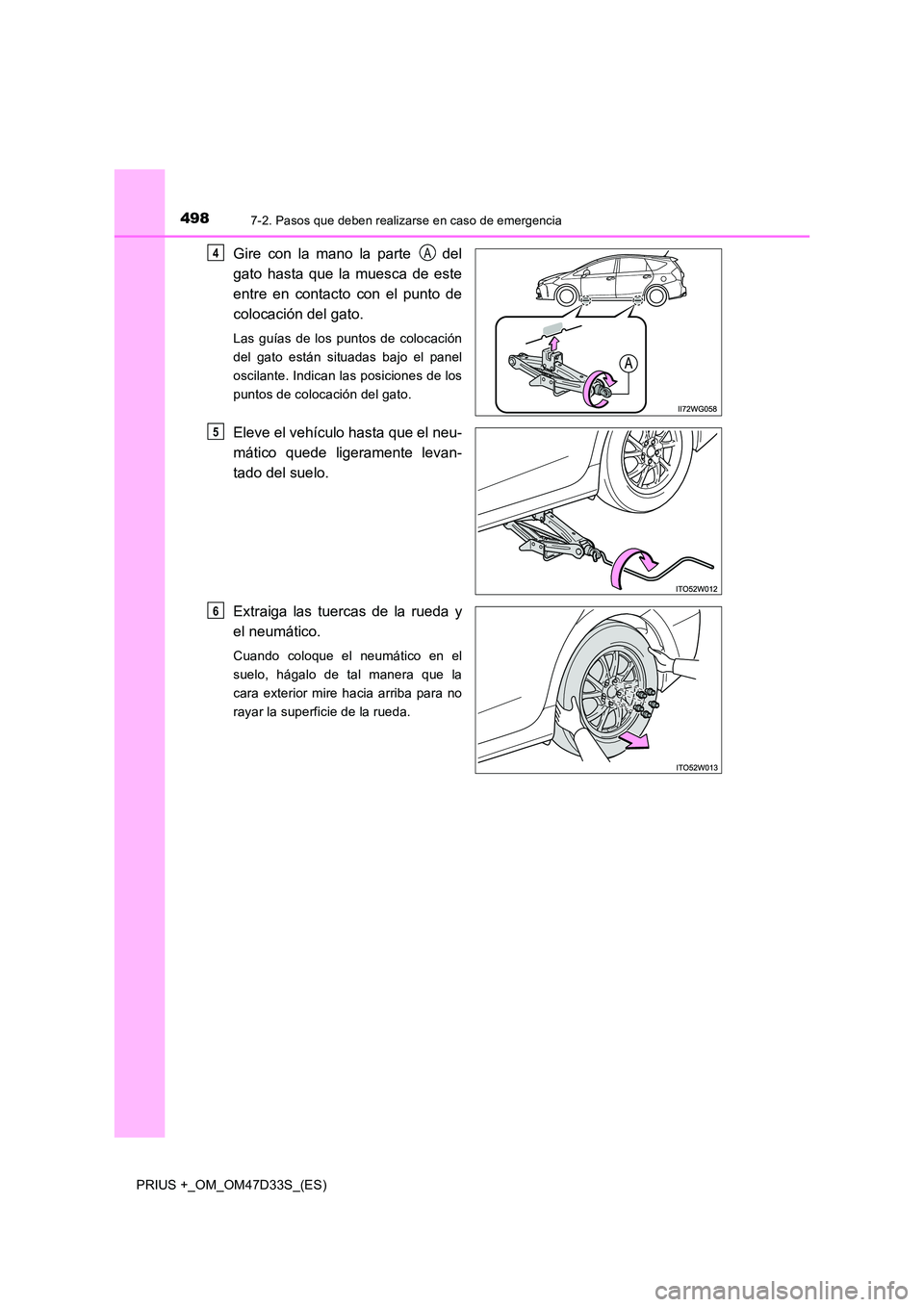 TOYOTA PRIUS PLUS 2019  Manual del propietario (in Spanish) 4987-2. Pasos que deben realizarse en caso de emergencia
PRIUS +_OM_OM47D33S_(ES)
Gire con la mano la parte    del 
gato hasta que la muesca de este 
entre en contacto con el punto de 
colocación del
