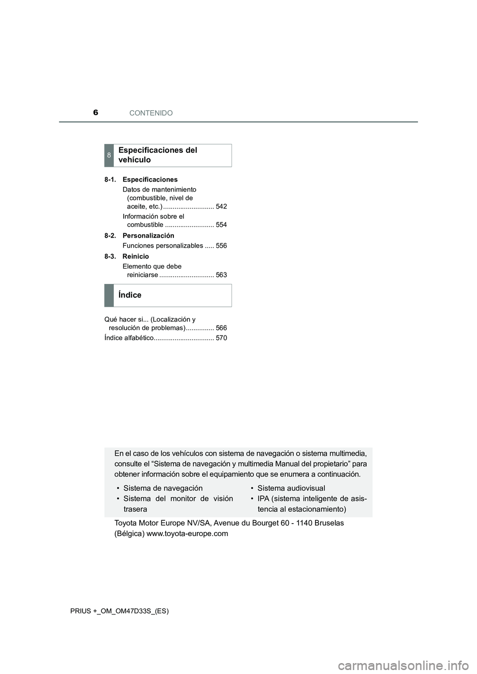 TOYOTA PRIUS PLUS 2019  Manual del propietario (in Spanish) CONTENIDO6
PRIUS +_OM_OM47D33S_(ES)8-1. Especificaciones
Datos de mantenimiento 
(combustible, nivel de 
aceite, etc.) ........................... 542
Información sobre el 
combustible ..............