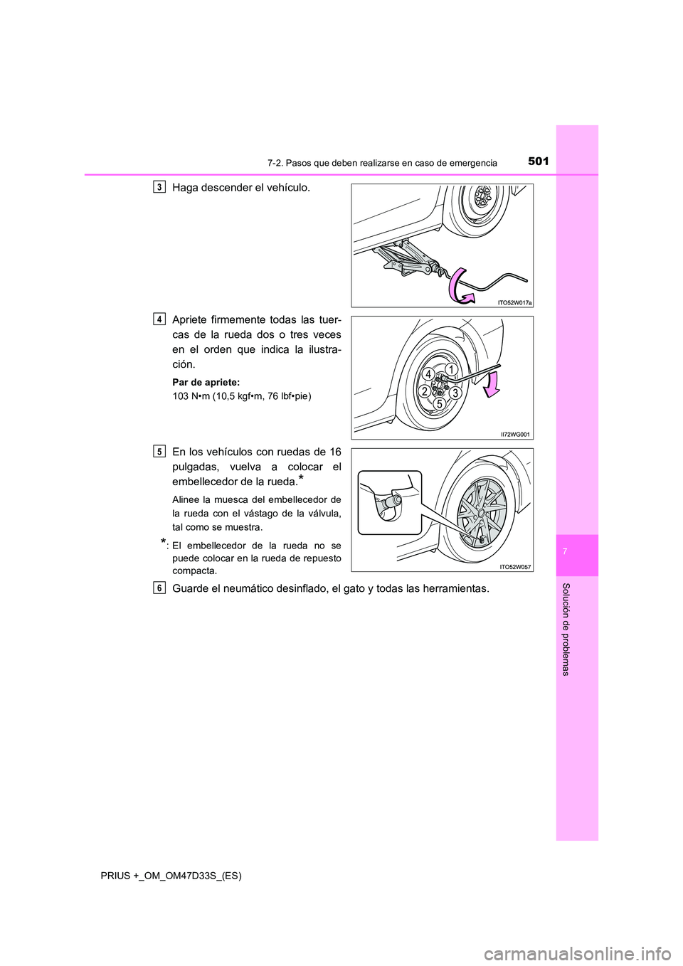 TOYOTA PRIUS PLUS 2019  Manual del propietario (in Spanish) 5017-2. Pasos que deben realizarse en caso de emergencia
PRIUS +_OM_OM47D33S_(ES)
7
Solución de problemas
Haga descender el vehículo. 
Apriete firmemente todas las tuer- 
cas de la rueda dos o tres 