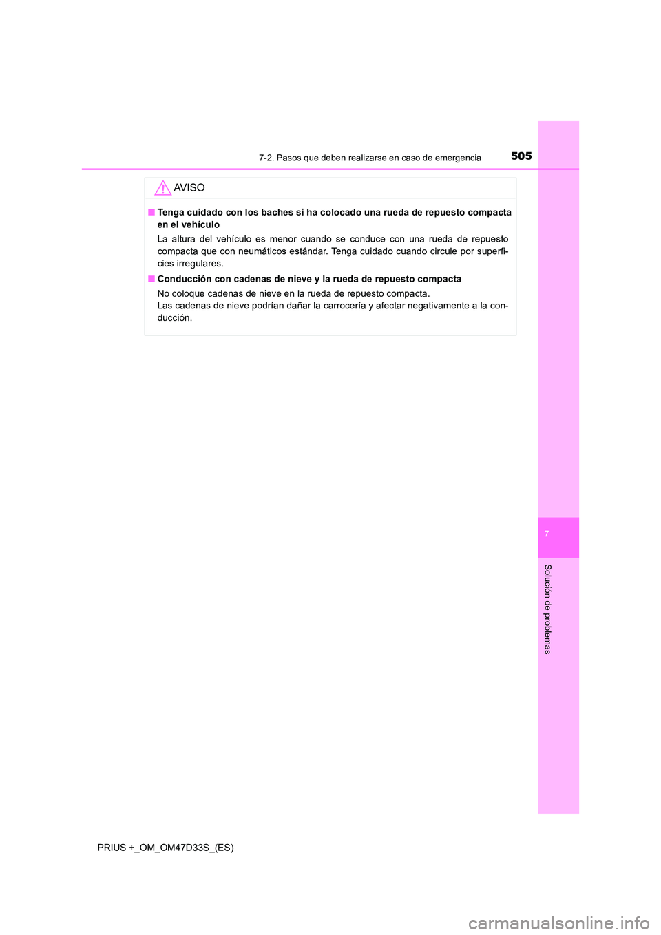 TOYOTA PRIUS PLUS 2019  Manual del propietario (in Spanish) 5057-2. Pasos que deben realizarse en caso de emergencia
PRIUS +_OM_OM47D33S_(ES)
7
Solución de problemas
AV I S O
■Tenga cuidado con los baches si ha colocado una rueda de repuesto compacta 
en el