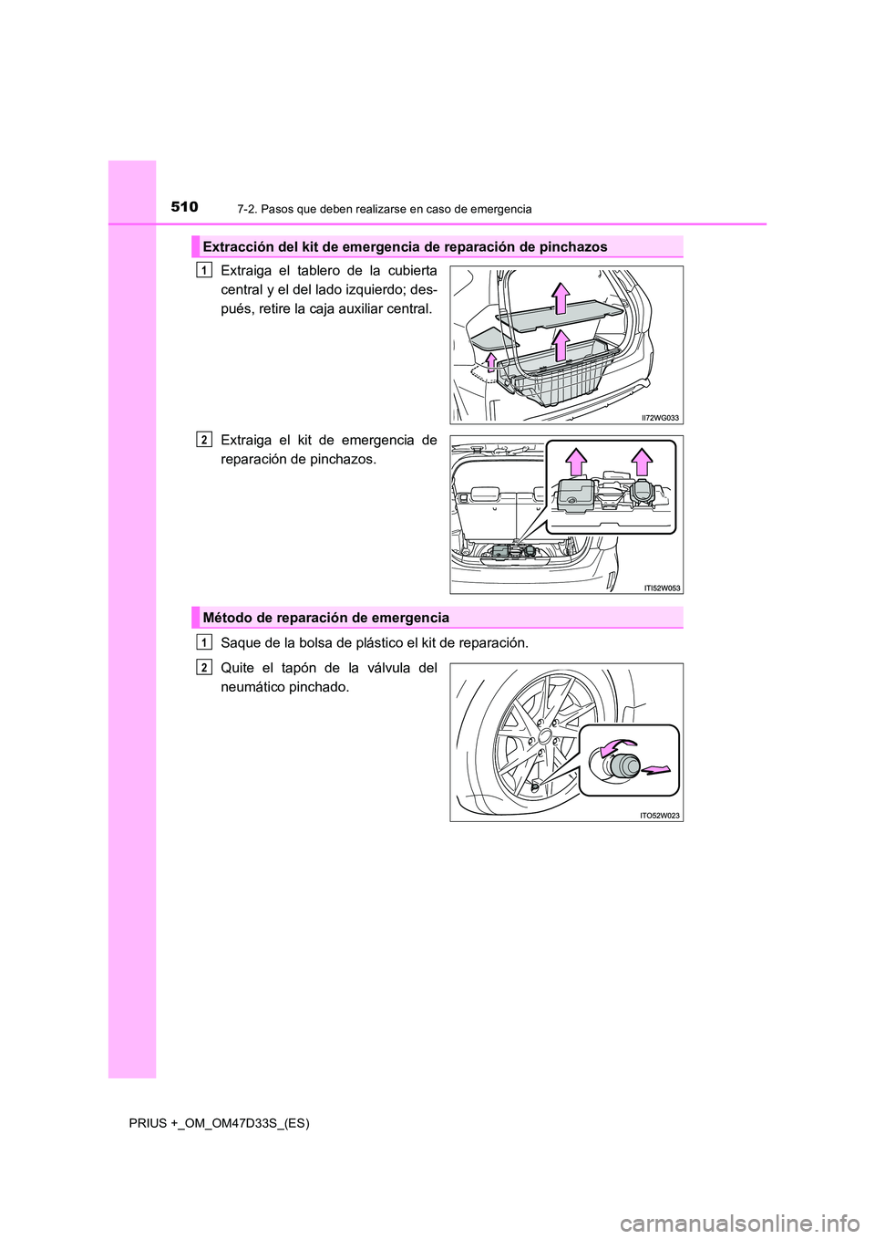 TOYOTA PRIUS PLUS 2019  Manual del propietario (in Spanish) 5107-2. Pasos que deben realizarse en caso de emergencia
PRIUS +_OM_OM47D33S_(ES)
Extraiga el tablero de la cubierta 
central y el del lado izquierdo; des-
pués, retire la caja auxiliar central. 
Ext