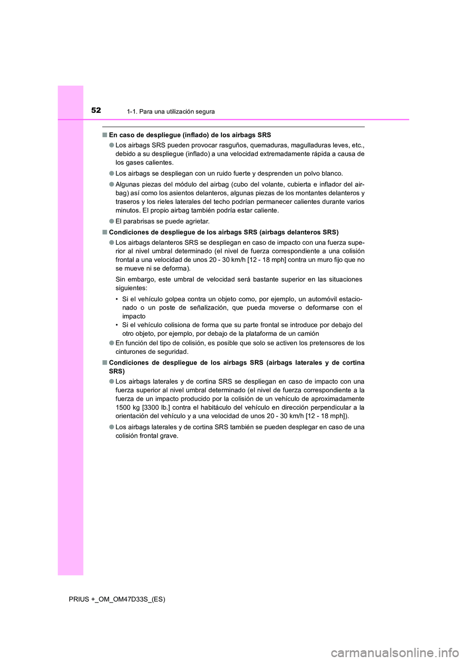 TOYOTA PRIUS PLUS 2019 Manual del propietario (in Spanish) 521-1. Para una utilización segura
PRIUS +_OM_OM47D33S_(ES)
■En caso de despliegue (inflado) de los airbags SRS
● Los airbags SRS pueden provocar rasguños, quemaduras, magulladuras leves, etc., TOYOTA PRIUS PLUS 2019 Manual del propietario (in Spanish) 521-1. Para una utilización segura
PRIUS +_OM_OM47D33S_(ES)
■En caso de despliegue (inflado) de los airbags SRS
● Los airbags SRS pueden provocar rasguños, quemaduras, magulladuras leves, etc.,