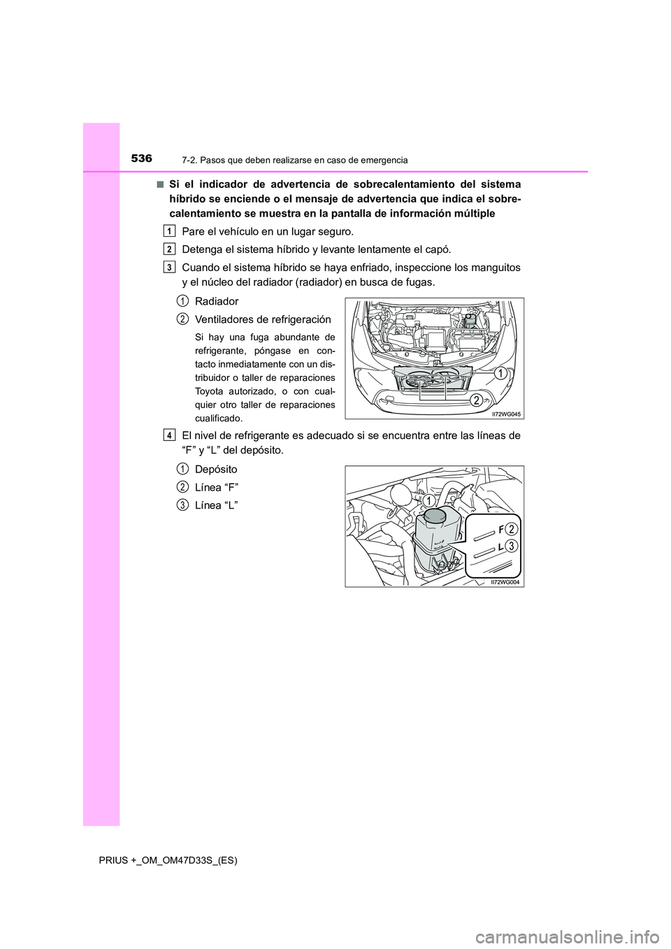 TOYOTA PRIUS PLUS 2019  Manual del propietario (in Spanish) 5367-2. Pasos que deben realizarse en caso de emergencia
PRIUS +_OM_OM47D33S_(ES) 
■Si el indicador de advertencia de sobrecalentamiento del sistema 
híbrido se enciende o el mensaje de advertencia